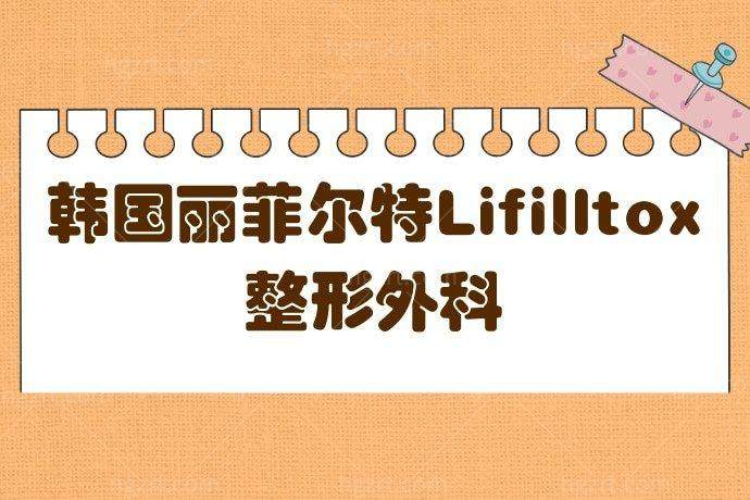 韩国丽菲尔特Lifilltox整形外科